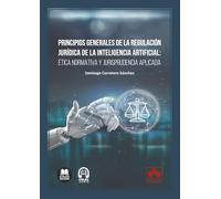 Principios generales de la regulación jurídica de la inteligencia artificial: ética normativa y jurisprudencia aplicada (monografico)
