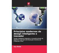 Princípios modernos de design inteligente e inovador: Design Inteligente Integrativo e Inovação através do Algoritmo e da Teoria da Resolução Inventiva de Problemas (TRIZ)