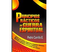 Principios prácticos de guerra espiritual: Un curso práctico y sencillo, para todo aquel que quiere iniciar en la guerra espiritual