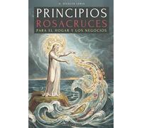 PRINCIPIOS ROSACRUCES PARA EL HOGAR Y LOS NEGOCIOS: LOS SECRETOS Y TÉCNICAS DE LA ESPIRITUALIDAD EN LOS NEGOCIOS - LA PROSPERIDAD COMO CAMINO ESPIRITUAL