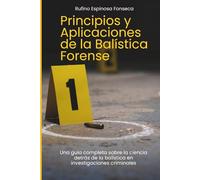 Principios y Aplicaciones de la Balística Forense: Una guía completa sobre la ciencia detrás de la balística en investigaciones criminales