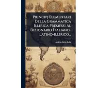 Principj Elementari Della Grammatica Illirica Premessi Al Dizionario Italiano-latino-illirico...