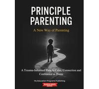 Principle Parenting: A New Way of Parenting (Black and White Edition): A Trauma-Informed Path to Calm, Connection and Confidence at Home