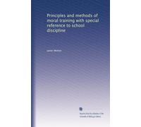 Principles and methods of moral training with special reference to school discipline