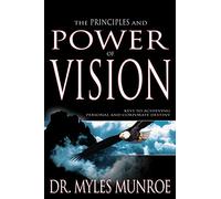 Principles and Power of Vision: Keys to Achieving Personal and Corporate Destiny