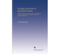 Principles and Practice of Agricultural Analysis: A Manual for the Estimation of Soils, Fertilizers, and Agricultural Products. For the Use of ... and Students of Agricultural Chemistry. V. 2