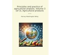Principles and practice of agricultural analysis. Volume 3 (of 3), Agricultural products (Classic Books)