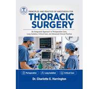 Principles and Practice Of Anesthesia for Thoracic Surgery: An Integrated Approach to Perioperative Care, Lung Isolation, Critical Care, and Advanced Clinical Practice