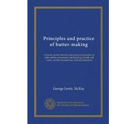 Principles and practice of butter-making: a treatise on the chemical and physical properties of milk and its components, the handling of milk and cream, and the manufacture of butter therefrom