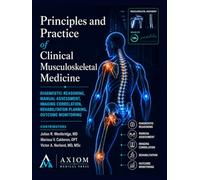 Principles and Practice of Clinical Musculoskeletal Medicine: Diagnostic Reasoning, Manual Assessment, Imaging Correlation, Rehabilitation Planning, Outcome Monitoring
