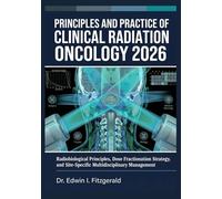 Principles and Practice of Clinical Radiation Oncology 2026: Radiobiological Principles, Dose Fractionation Strategy, and Site-Specific Multidisciplinary Management