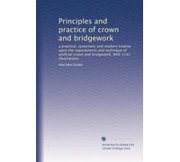 Principles and practice of crown and bridgework: a practical, systematic and modern treatise upon the requirements and technique of artificial crown and bridgework. With 1141 illustrations