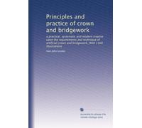 Principles and practice of crown and bridgework: a practical, systematic and modern treatise upon the requirements and technique of artificial crown and bridgework. With 1160 illustrations