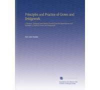 Principles and Practice of Crown and Bridgework: A Practical, Systematic and Modern Treatise Upon the Requirements and Technique of Artificial Crown and Bridgework.