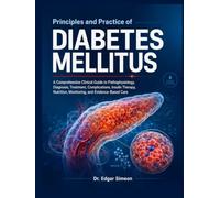 Principles and Practice of Diabetes Mellitus: A Comprehensive Clinical Guide to Pathophysiology, Diagnosis, Treatment, Complications, Insulin Therapy, Nutrition, Monitoring, and Evidence-Based Care