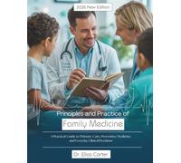 Principles and Practice of Family Medicine: A Practical Guide to Primary Care, Preventive Medicine, and Everyday Clinical Decisions