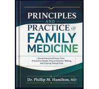 Principles and Practice of Family Medicine: Comprehensive Primary Care, Preventive Health, Clinical Decision-Making, and Lifelong Patient Care