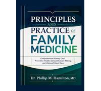 Principles and Practice of Family Medicine: Comprehensive Primary Care, Preventive Health, Clinical Decision-Making, and Lifelong Patient Care