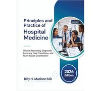 Principles and Practice of Hospital Medicine: 2026 Edition: Clinical Reasoning, Diagnostic Accuracy, Care Transitions, and Team-Based Coordination