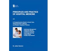 Principles and Practice of Hospital Medicine: A Comprehensive Guide to Acute Care, Clinical Decision-Making, and Modern Inpatient Practice