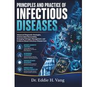 PRINCIPLES AND PRACTICE OF INFECTIOUS DISEASES: Advanced Diagnostic Strategies, Antimicrobial Stewardship, Emerging Pathogen Management, and Evidence-Based Infectious Disease Care