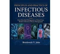 PRINCIPLES AND PRACTICE OF INFECTIOUS DISEASES: From Microbial Pathogenesis to Clinical Care: Modern Infectious Disease Management