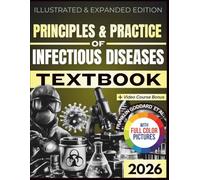 PRINCIPLES AND PRACTICE OF INFECTIOUS DISEASES TEXTBOOK: Illustrated and Expanded Edition | Practical, Evidence-Informed Clinical Guide to Pathogenesis, Assessment, and Therapeutic Intervention