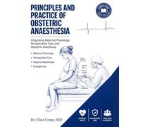 PRINCIPLES AND PRACTICE OF OBSTETRIC ANAESTHESIA: Integrating Maternal Physiology, Perioperative Care, and Obstetric Anesthesia