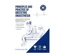 PRINCIPLES AND PRACTICE OF OBSTETRIC ANAESTHESIA: Integrating Maternal Physiology, Perioperative Care, and Obstetric Anesthesia