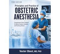 Principles And Practice Of Obstetric Anesthesia: Comprehensive Clinical Textbook for Medical Students, Residents, and Practicing Clinicians