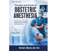 Principles And Practice Of Obstetric Anesthesia: Comprehensive Clinical Textbook for Medical Students, Residents, and Practicing Clinicians