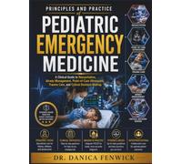 Principles and Practice of Pediatric Emergency Medicine: A Clinical Guide to Resuscitation, Airway Management, Point-of-Care Ultrasound, Trauma Care, and Critical Decision-Making