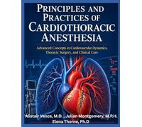 PRINCIPLES AND PRACTICES OF CARDIOTHORACIC ANESTHESIA: advanced concepts in cardiovascular dynamics, thoracic surgery, and clinical care