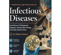Principles And Practices Of Infectious Diseases: foundations of pathogenesis, Diagnosis, Antimicrobial Therapy, and public health control