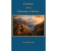 Principles for a Philosophy of History (The writings of Jim Berg, MD)