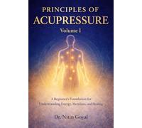 PRINCIPLES OF ACUPRESSURE: A BEGINNER'S FOUNDATION FOR UNDERSTANDING ENERGY, MERIDIANS AND HEALING