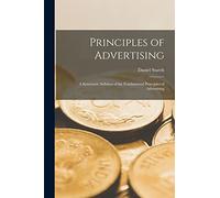 Principles of Advertising: A Systematic Syllabus of the Fundamental Principles of Advertising