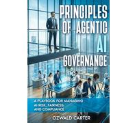 Principles of Agentic AI Governance: A Playbook for Managing AI Risk, Fairness, and Compliance (Agentic Governance and Architecture)