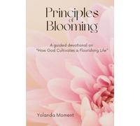 Principles of Blooming: A guided devotional on “How God Cultivates a Flourishing Life"
