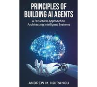 Principles of Building AI Agents: The AI Agents Guidebook to Architecting Scalable Systems, Mastering LangGraph, and Deploying AI Agents for Business Success