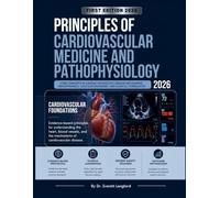 Principles of Cardiovascular Medicine and Pathophysiology 2026: Core Concepts in Cardiac Physiology, Disease Mechanisms, Hemodynamics, Vascular Disorders, and Clinical Correlation