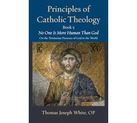 Principles of Catholic Theology, Book 5: No One Is More Human Than God: on the Trinitarian Presence of God in the World (Thomistic Ressourcement Series)
