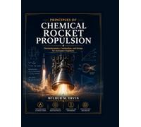 PRINCIPLES OF CHEMICAL ROCKET PROPULSION: Thermodynamics, Combustion, and Design for Aerospace Engineers