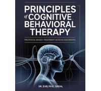 PRINCIPLES OF COGNITIVE BEHAVIORAL THERAPY: Protocol-Based Treatment Across Disorders