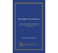 Principles of commerce: a study of the mechanism, the advantages, and the transportation costs of foreign and domestic trade