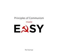 Principles of Communism Made Easy: A Modern Beginner’s Guide to Engels, Class, Capitalism, and Revolutionary Theory (Marxism Made Easy)