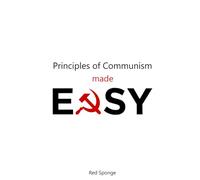 Principles of Communism Made Easy: A Modern Beginner’s Guide to Engels, Class, Capitalism, and Revolutionary Theory (Marxism Made Easy)