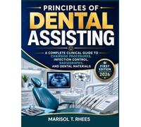 Principles Of Dental Assisting: A Complete Clinical Guide to Chairside Procedures, Infection Control, Radiography, and Dental Materials