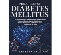 PRINCIPLES OF DIABETES MELLITUS: A Clinical Reference on Endocrinology, Insulin Therapy, Glycemic Control, Diabetic Complications, Patient Management, and Evidence-Based Treatment for All Types