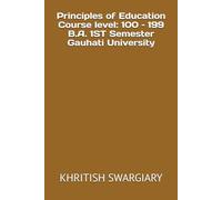 Principles of Education Course level: 100 - 199 B.A. 1st Semester Gauhati University